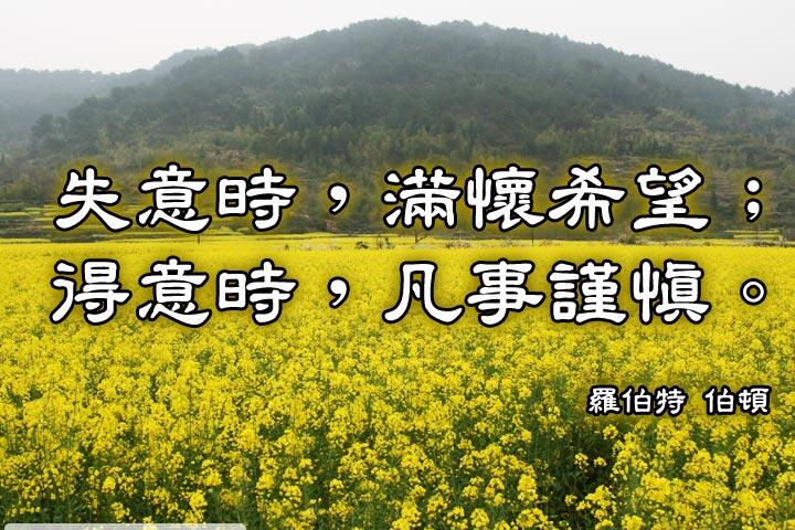 失意時，滿懷希望；
得意時，凡事謹慎。--羅伯特．伯頓