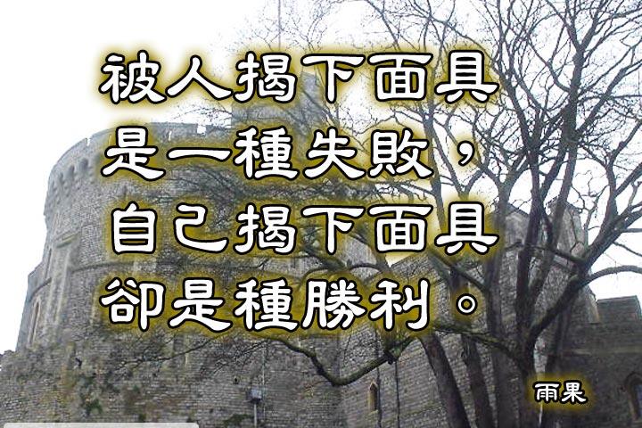 被人揭下面具是一種失敗，
自己揭下面具卻是種勝利。--雨果