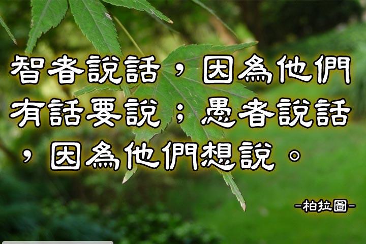 智者說話，因為他們有話要說；
愚者說話，因為他們想說。--柏拉圖