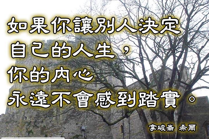 如果你讓別人決定自己的人生，
你的內心永遠不會感到踏實。--拿破崙