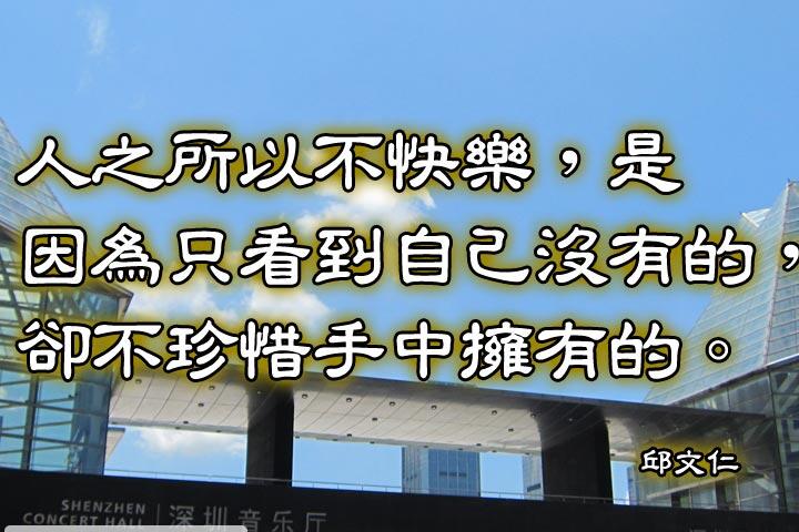 人之所以不快樂，是因為只看到自己沒有的，
卻不珍惜手中擁有的。--邱文仁